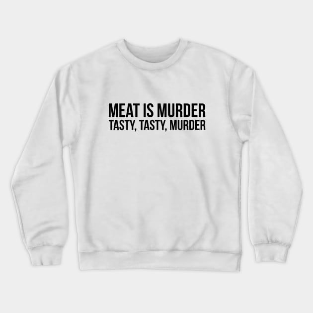 Meat is murder, tasty tasty murder sarcastic t-shirt Crewneck Sweatshirt by RedYolk